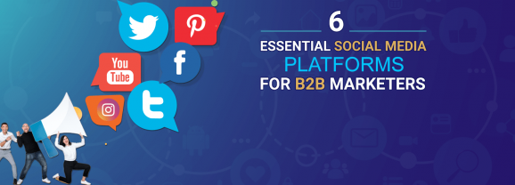 6 Essential Social Media Platforms for B2B Marketers